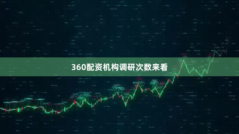360配资　　机构调研次数来看