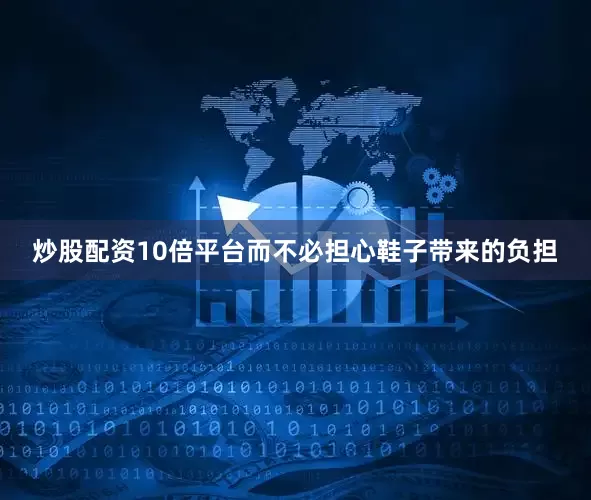 炒股配资10倍平台而不必担心鞋子带来的负担