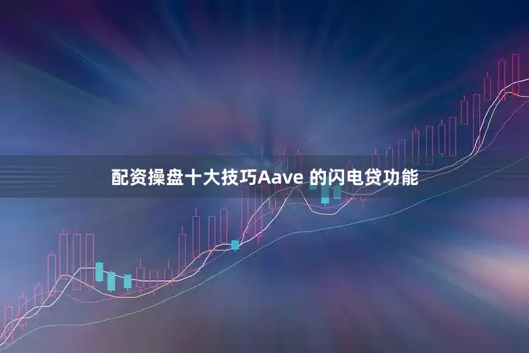 配资操盘十大技巧Aave 的闪电贷功能