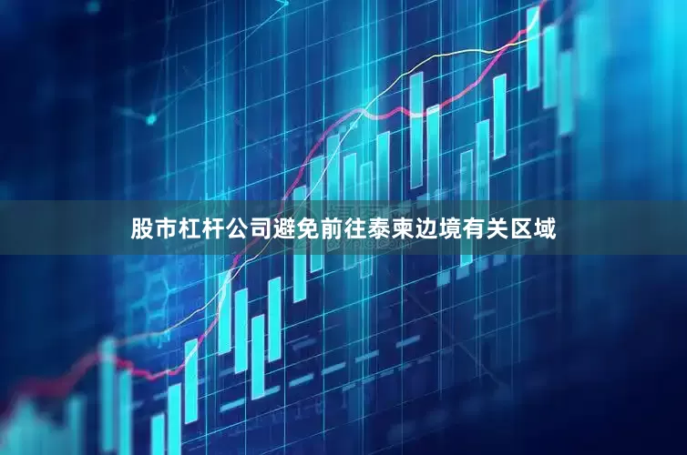 股市杠杆公司避免前往泰柬边境有关区域