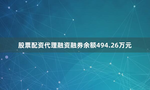 股票配资代理融资融券余额494.26万元