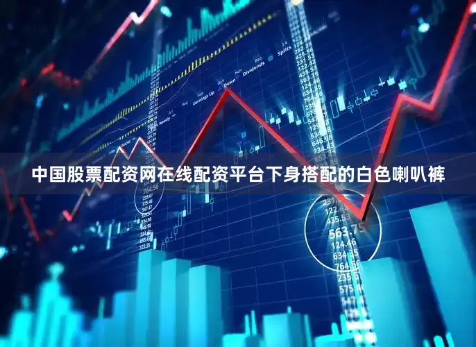 中国股票配资网在线配资平台下身搭配的白色喇叭裤
